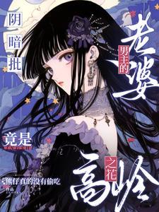 恋爱脑阴湿男主宠老婆上天了! 恋爱脑阴湿男主宠老婆上天了!