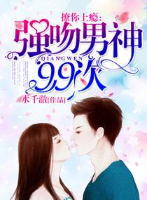 撩你上瘾:强吻男神99次 撩你上瘾:强吻男神99次