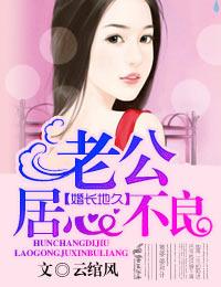 婚长地久,老公别有用心 婚长地久,老公别有用心